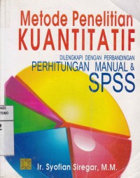 Metode Penelitian Kuantitatif : Dilengkapi Dengan Perbandingan Perhitungan Manual & SPSS