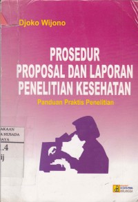 Prosedur Proposal Dan Laporan Penelitian Kesehatan : Panduan Praktis Penelitian