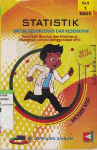 Statistik Untu Kedokteran Dan Kesehatan : Deskriptif, Bivariat, dan Multivariat, Dilengkapi Aplikasi Menggunakan SPSS. Seri 1