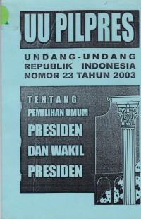 UU PILPRES : Undang-Undang Republik Indonesia Nomor 23 Tahun 2003