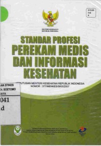 Standar Profesi Perekam Medis dan Informasi Kesehatan : Keputusan Menteri Kesehatan Republik Indonesia Nomor : 377/MENKES/SKIII/2007