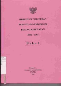 Himpunan Peraturan Perundang-Undangan Bidang Kesehatan 2002-2003 Buku I