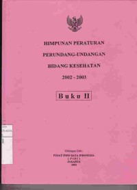 Himpunan Peraturan Perundang-Undangan Bidang Kesehatan 2002-2003 Buku II