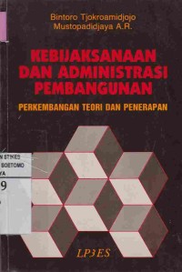 Kebijaksanaan Dan Administrasi Pembangunan : Pengembangan Teori Dan Penerapan