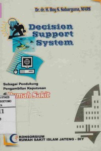 Decision Support System (DSS)/Sistem Bantu Keputusan (SBK) : Untuk Pendukung Pengembalian Keputusan Manajerial di Rumah Sakit
